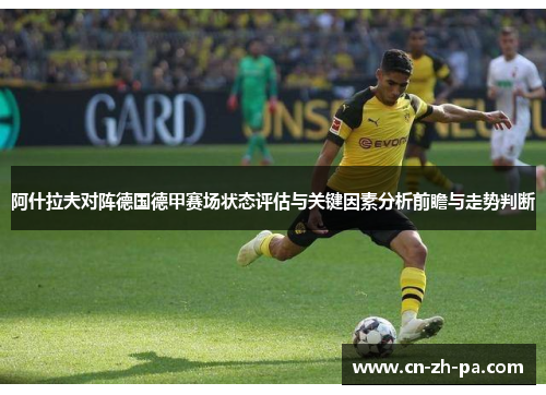阿什拉夫对阵德国德甲赛场状态评估与关键因素分析前瞻与走势判断